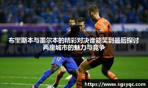 布里斯本与墨尔本的精彩对决谁能笑到最后探讨两座城市的魅力与竞争